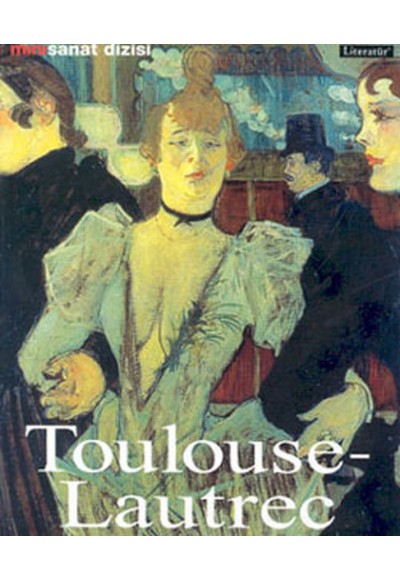 Henri de Toulouse-Lautrec: Hayatı ve Eserleri