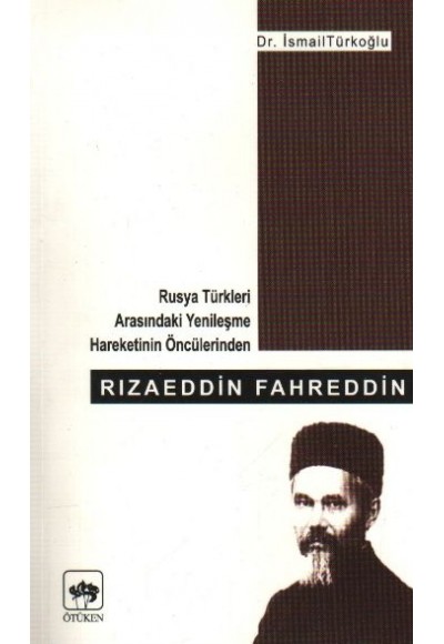 Rızaeddin Fahreddin Rusya Türkleri Arasındaki Yenileşme Hareketinin Öncülerinden