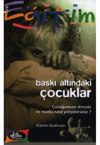 Baskı Altındaki Çocuklar Çocuğunuzu Stressiz ve Mutlu Nasıl Yetiştirirsiniz?