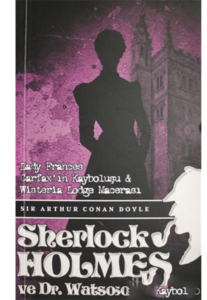 Sherlock Holmes Lady Frances Carfax`ın Kayboluşu ve Wisteria Lodge Macerası