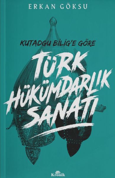 Türk Hükümdarlık Sanatı - Kutadgu Bilig'e Göre