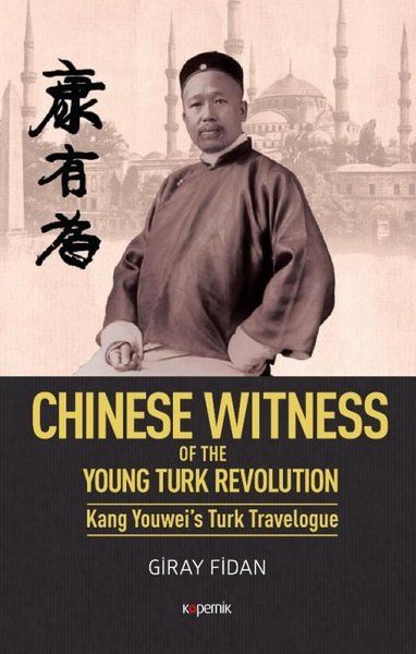 Chinese Witness - Of the Young Turk Revolution Kang Youwei’s Turk Travelogue