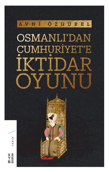Osmanlı'dan Cumhuriyet’e İktidar Oyunu